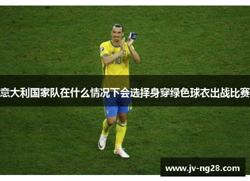 意大利国家队在什么情况下会选择身穿绿色球衣出战比赛