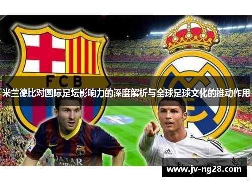 米兰德比对国际足坛影响力的深度解析与全球足球文化的推动作用