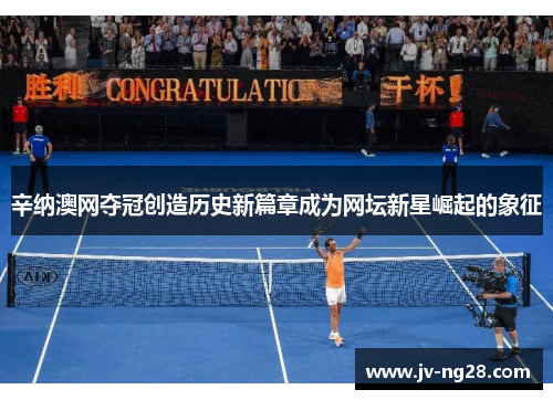 辛纳澳网夺冠创造历史新篇章成为网坛新星崛起的象征