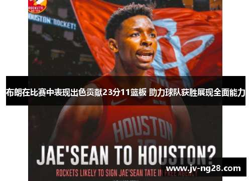 布朗在比赛中表现出色贡献23分11篮板 助力球队获胜展现全面能力 布朗在比赛中表现出色贡献23分11篮板 助力球队获胜展现全面能力