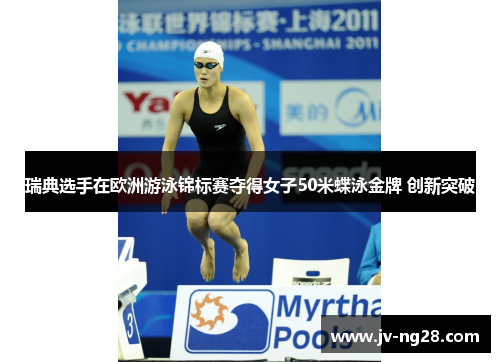 瑞典选手在欧洲游泳锦标赛夺得女子50米蝶泳金牌 创新突破