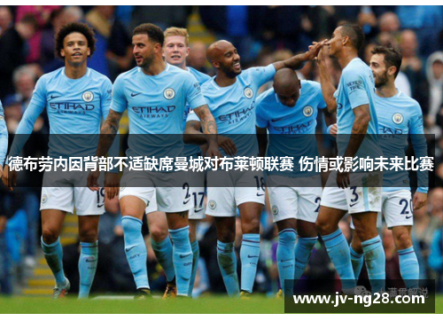 德布劳内因背部不适缺席曼城对布莱顿联赛 伤情或影响未来比赛