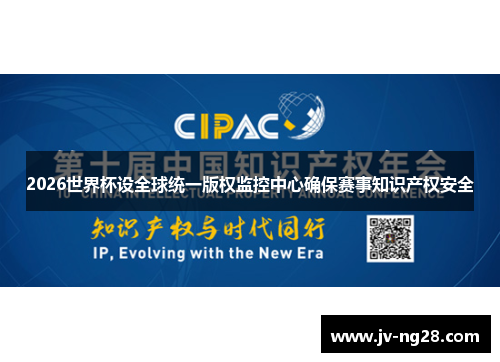 2026世界杯设全球统一版权监控中心确保赛事知识产权安全 2026世界杯设全球统一版权监控中心确保赛事知识产权安全